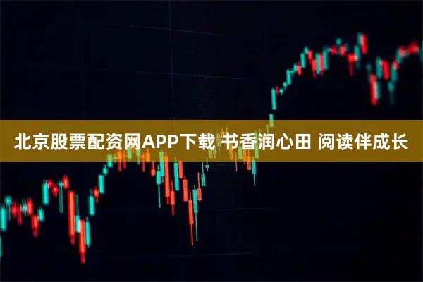 北京股票配资网APP下载 书香润心田 阅读伴成长